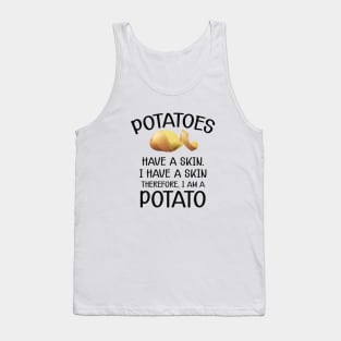 Potato - Potatoes have a skin I have a skin. Therefore I am a potato Tank Top